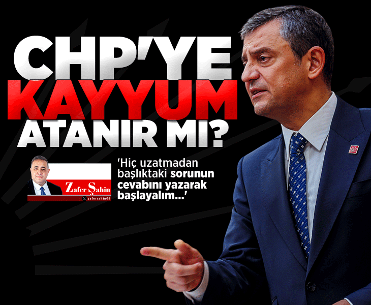 Milliyet Gazetesi Zafer Şahin yazdı: '' CHP'ye Kayyum Atanır mı?''