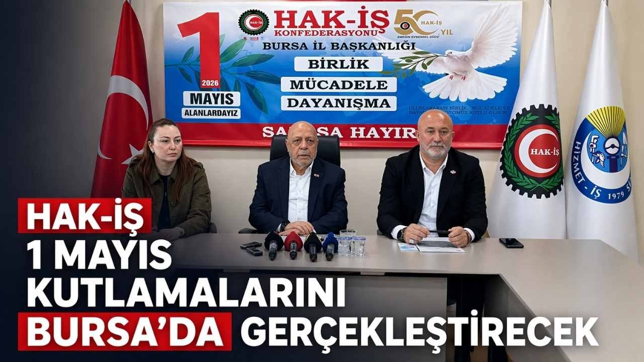 HAK-İŞ 1 Mayıs Kutlamalarını Bursa’da Gerçekleştirecek
