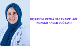 DİŞ HEKİMİ FATMA NAZ EYRİCE: AĞIZ KOKUSU KADER DEĞİLDİR!