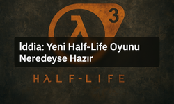 İddia: Yeni Half-Life Oyunu Neredeyse Hazır – HLX Geliyor!