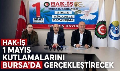 HAK-İŞ 1 Mayıs Kutlamalarını Bursa’da Gerçekleştirecek