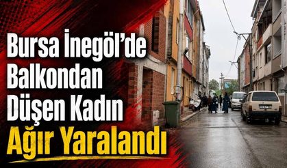 Bursa İnegöl’de Balkondan Düşen Kadın Ağır Yaralandı