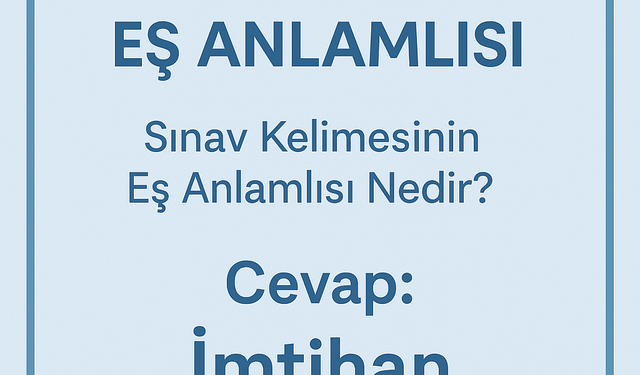 Sınav Eş Anlamlısı Nedir? Sınav Kelimesinin TDK'ya Göre Eş Anlamlısı Ne?