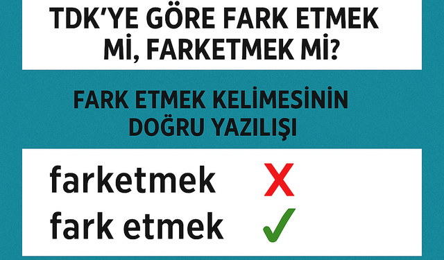 TDK'ya Göre Doğru Yazım: "Fark Etmek" mi "Farketmek" mi?