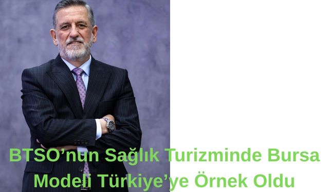 BTSO’nun Sağlık Turizminde Bursa Modeli Türkiye’ye Örnek Oldu