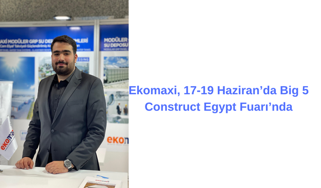 Ekomaxi, 17-19 Haziran’da Big 5 Construct Egypt Fuarı’nda