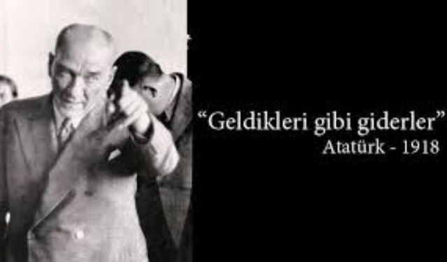 Atatürk'ün Tarihe Kazınan "Geldikleri gibi giderler" Sözünün Bilinmeyen Öyküsü!