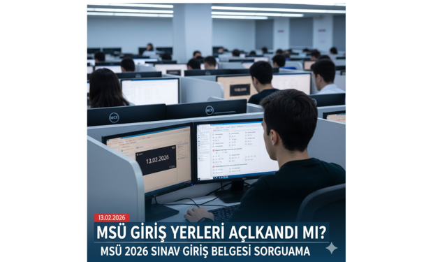 2026 MSÜ Giriş Yerleri Açıklandı mı?