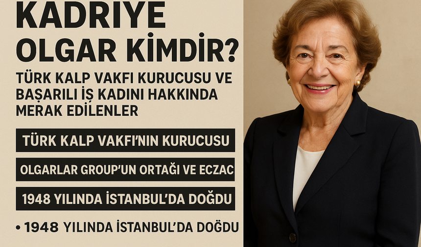 Kadriye Olgar Kimdir? Türk Kalp Vakfı Kurucusu ve Başarılı İş Kadını Hakkında Merak Edilenler