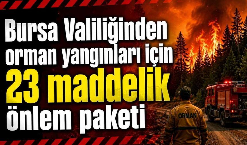 Bursa Valiliğinden Orman Yangınlarına Karşı 23 Maddelik Önlem Paketi